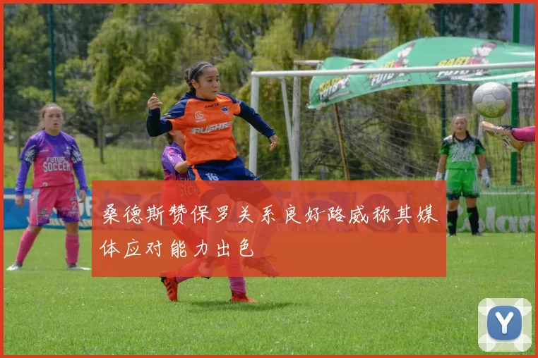 桑德斯赞保罗关系良好路威称其媒体应对能力出色