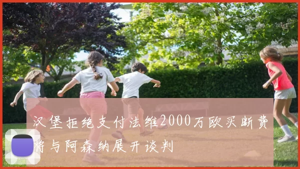 汉堡拒绝支付法维2000万欧买断费将与阿森纳展开谈判